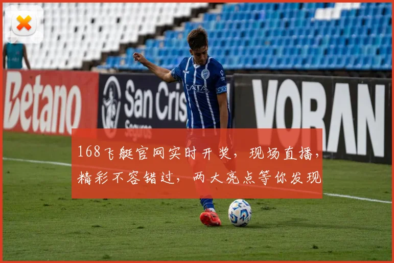168飞艇官网实时开奖，现场直播，精彩不容错过，两大亮点等你发现，立即关注