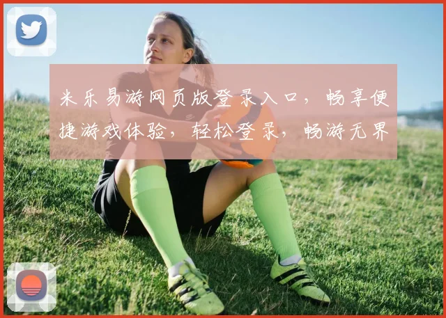 米乐易游网页版登录入口，畅享便捷游戏体验，轻松登录，畅游无界，尽在掌握