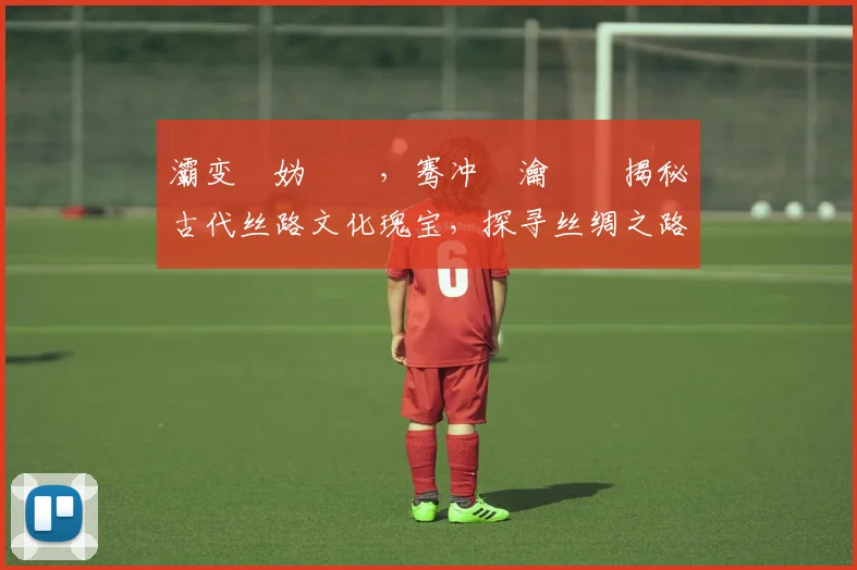 灞变笢妫嬬墝，骞冲彴瀹樼綉揭秘古代丝路文化瑰宝，探寻丝绸之路风情